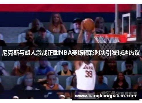 尼克斯与胡人激战正酣NBA赛场精彩对决引发球迷热议